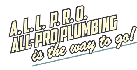 All-Pro Plumbing is the way to go!